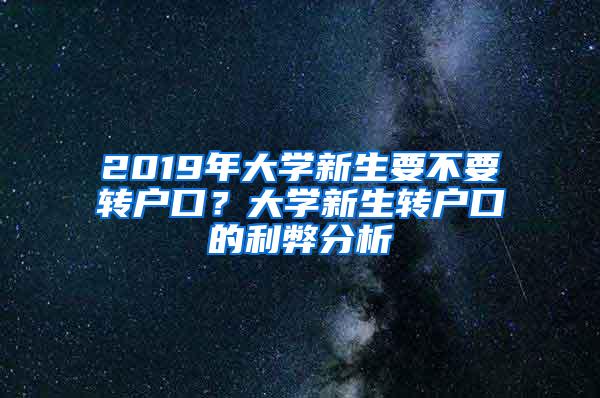 2019年大学新生要不要转户口？大学新生转户口的利弊分析