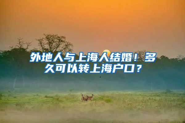 外地人与上海人结婚！多久可以转上海户口？