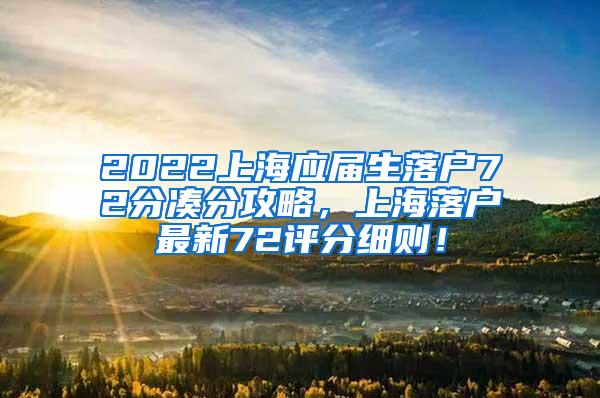 2022上海应届生落户72分凑分攻略，上海落户最新72评分细则！