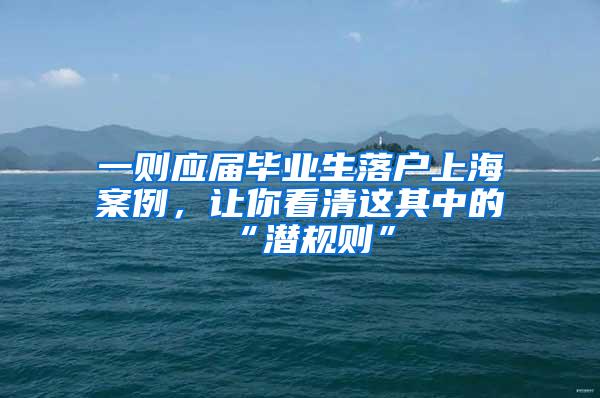一则应届毕业生落户上海案例，让你看清这其中的“潜规则”
