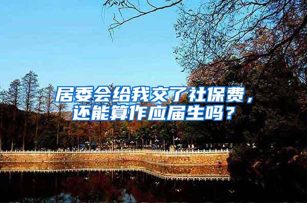 居委会给我交了社保费，还能算作应届生吗？
