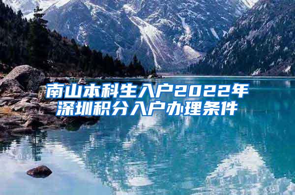 南山本科生入户2022年深圳积分入户办理条件