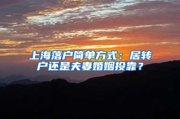 上海落户简单方式：居转户还是夫妻婚姻投靠？