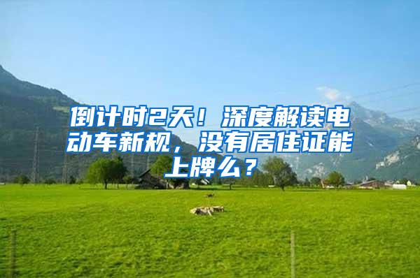 倒计时2天！深度解读电动车新规，没有居住证能上牌么？