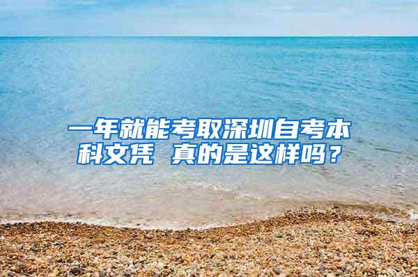 一年就能考取深圳自考本科文凭 真的是这样吗？