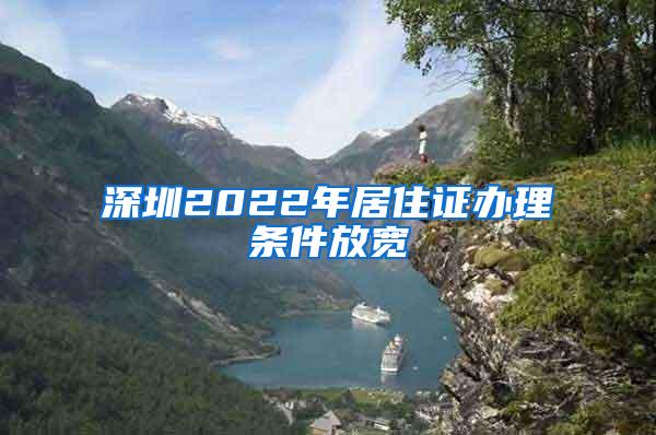 深圳2022年居住证办理条件放宽