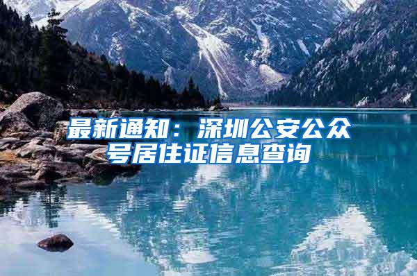 最新通知：深圳公安公众号居住证信息查询