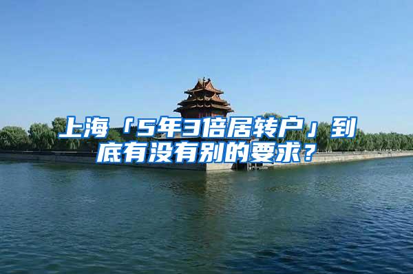 上海「5年3倍居转户」到底有没有别的要求？