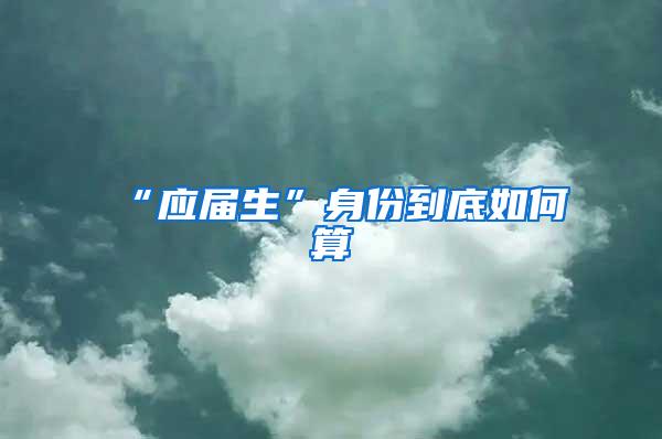 “应届生”身份到底如何算