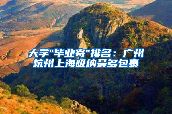 大学"毕业寄"排名：广州杭州上海吸纳最多包裹