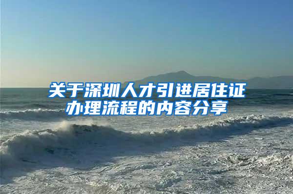 关于深圳人才引进居住证办理流程的内容分享