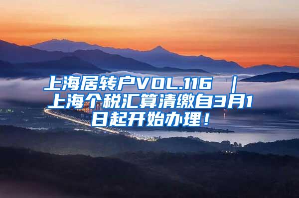 上海居转户VOL.116 ｜ 上海个税汇算清缴自3月1日起开始办理！