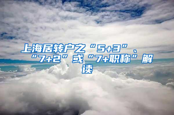 上海居转户之“5+3”、“7+2”或“7+职称”解读