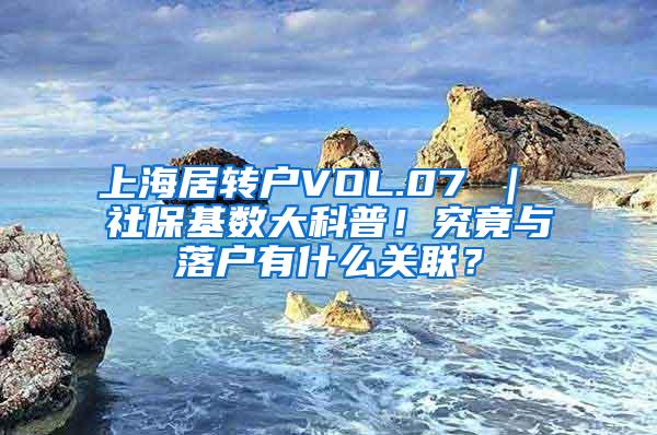 上海居转户VOL.07 ｜ 社保基数大科普！究竟与落户有什么关联？