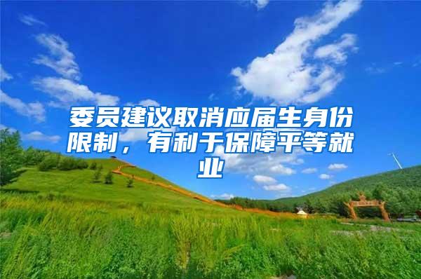 委员建议取消应届生身份限制，有利于保障平等就业