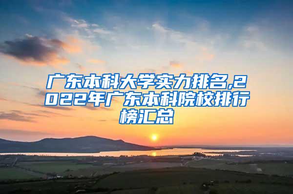 广东本科大学实力排名,2022年广东本科院校排行榜汇总