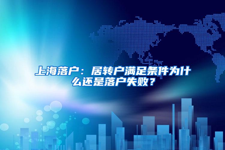 上海落户：居转户满足条件为什么还是落户失败？