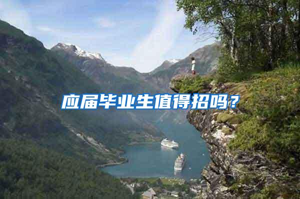 应届毕业生值得招吗？