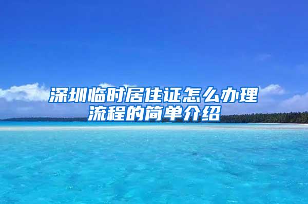 深圳临时居住证怎么办理流程的简单介绍
