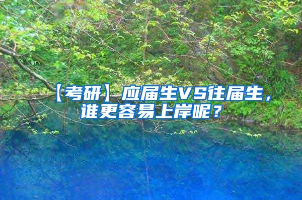 【考研】应届生VS往届生，谁更容易上岸呢？