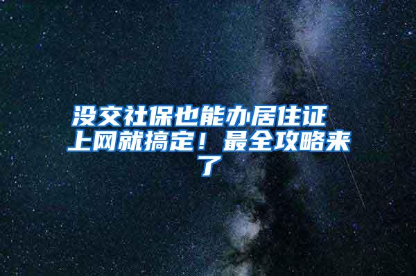 没交社保也能办居住证 上网就搞定！最全攻略来了