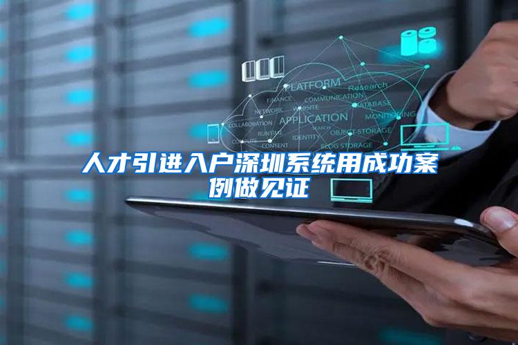 人才引进入户深圳系统用成功案例做见证