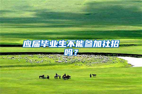 应届毕业生不能参加社招吗？