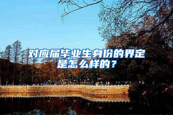 对应届毕业生身份的界定是怎么样的？