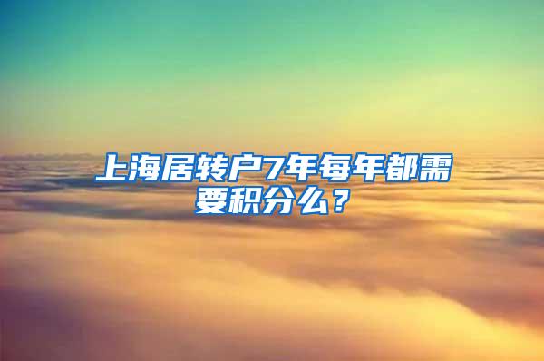 上海居转户7年每年都需要积分么？