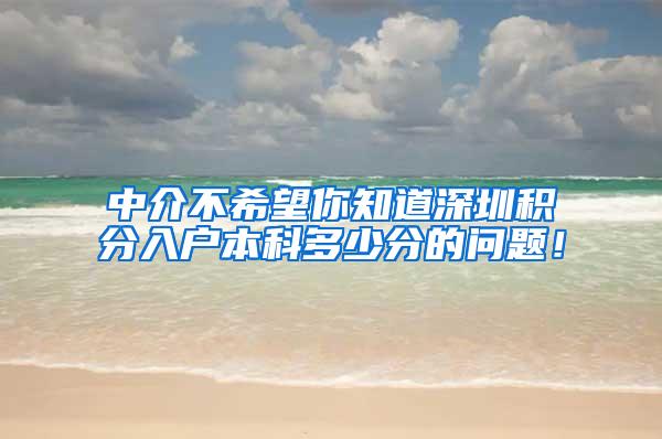 中介不希望你知道深圳积分入户本科多少分的问题！