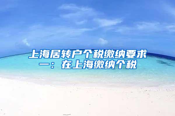 上海居转户个税缴纳要求一：在上海缴纳个税