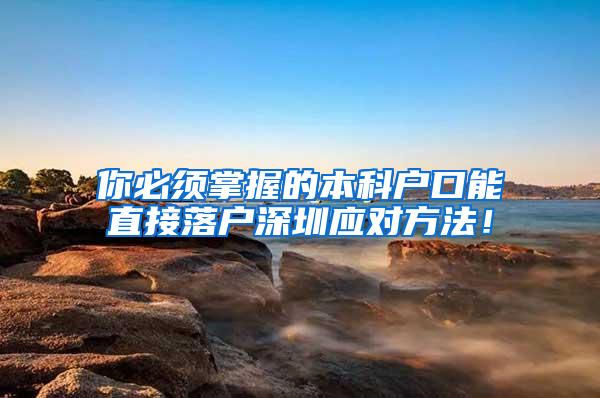 你必须掌握的本科户口能直接落户深圳应对方法！
