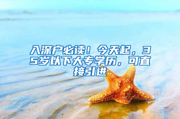 入深户必读！今天起，35岁以下大专学历，可直接引进