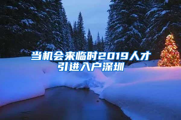 当机会来临时2019人才引进入户深圳