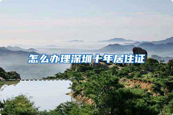 怎么办理深圳十年居住证