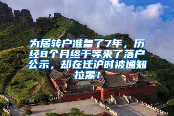 为居转户准备了7年，历经8个月终于等来了落户公示，却在迁沪时被通知拉黑！
