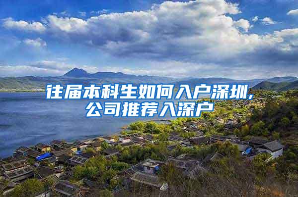 往届本科生如何入户深圳,公司推荐入深户