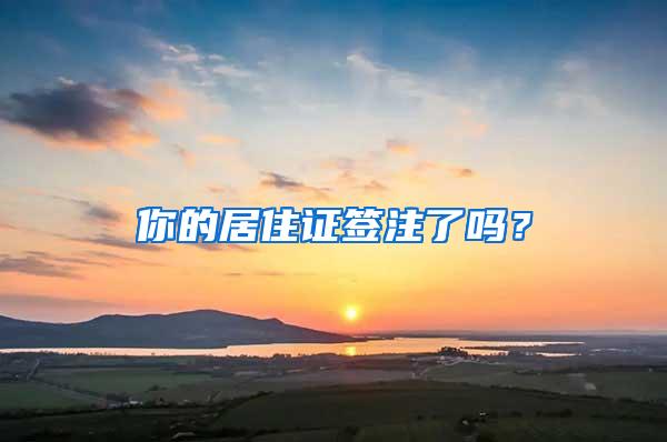 你的居住证签注了吗？