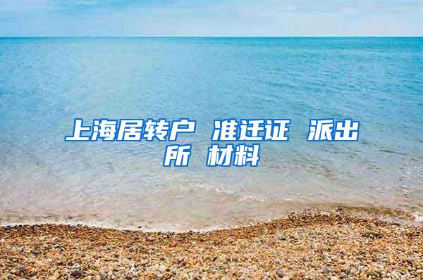 上海居转户 准迁证 派出所 材料