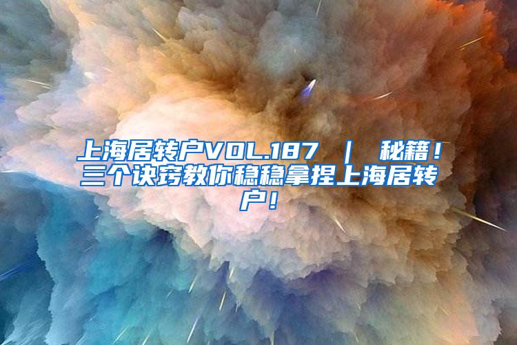 上海居转户VOL.187 ｜ 秘籍！三个诀窍教你稳稳拿捏上海居转户！