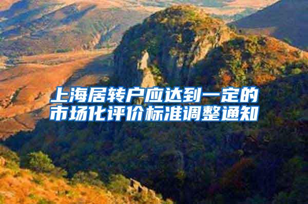上海居转户应达到一定的市场化评价标准调整通知