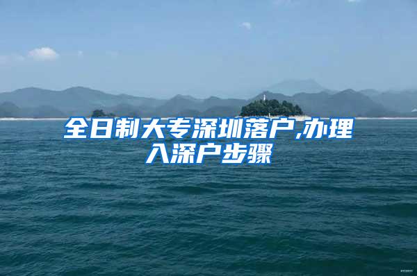全日制大专深圳落户,办理入深户步骤