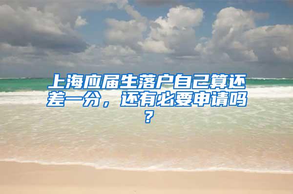上海应届生落户自己算还差一分，还有必要申请吗？