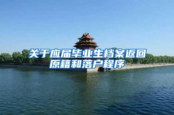 关于应届毕业生档案返回原籍和落户程序