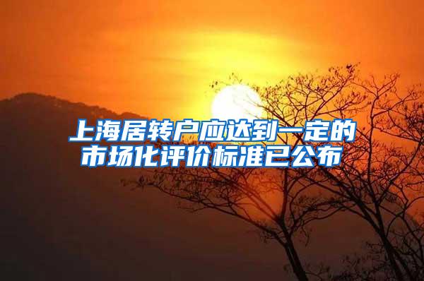 上海居转户应达到一定的市场化评价标准已公布