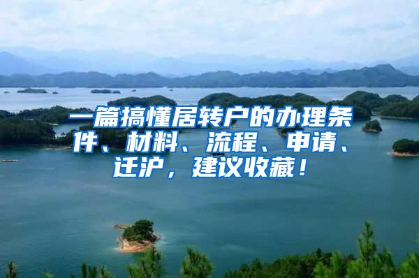 一篇搞懂居转户的办理条件、材料、流程、申请、迁沪，建议收藏！