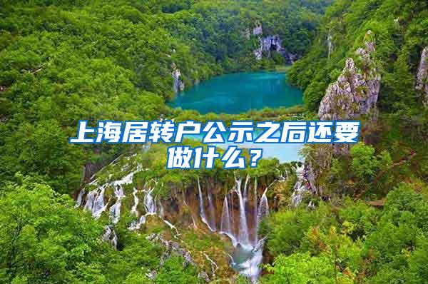 上海居转户公示之后还要做什么？
