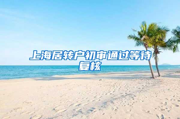 上海居转户初审通过等待复核