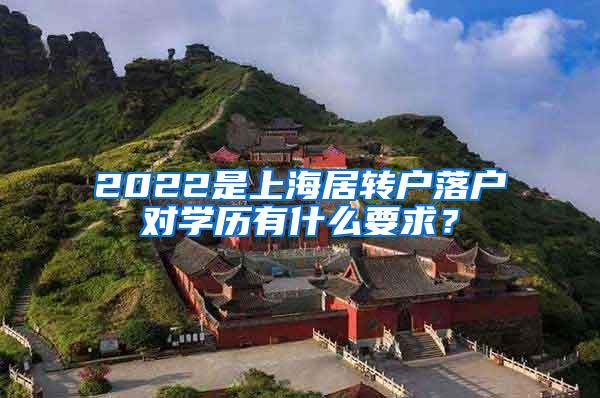 2022是上海居转户落户对学历有什么要求？