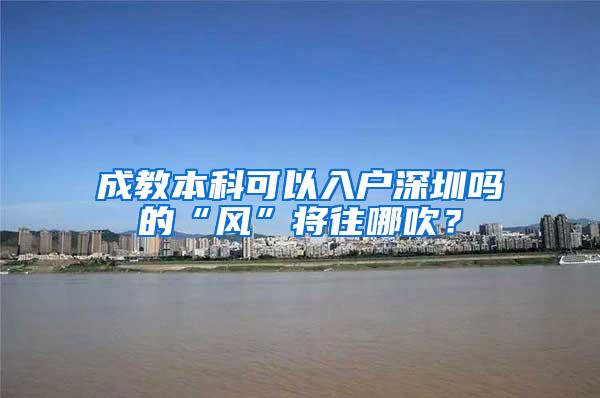 成教本科可以入户深圳吗的“风”将往哪吹？
